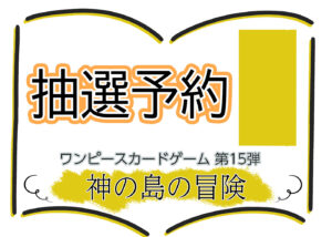 抽選予約 第15弾『神の島の冒険』ワンピースカードゲーム©尾田栄一郎／集英社・フジテレビ・東映アニメーション